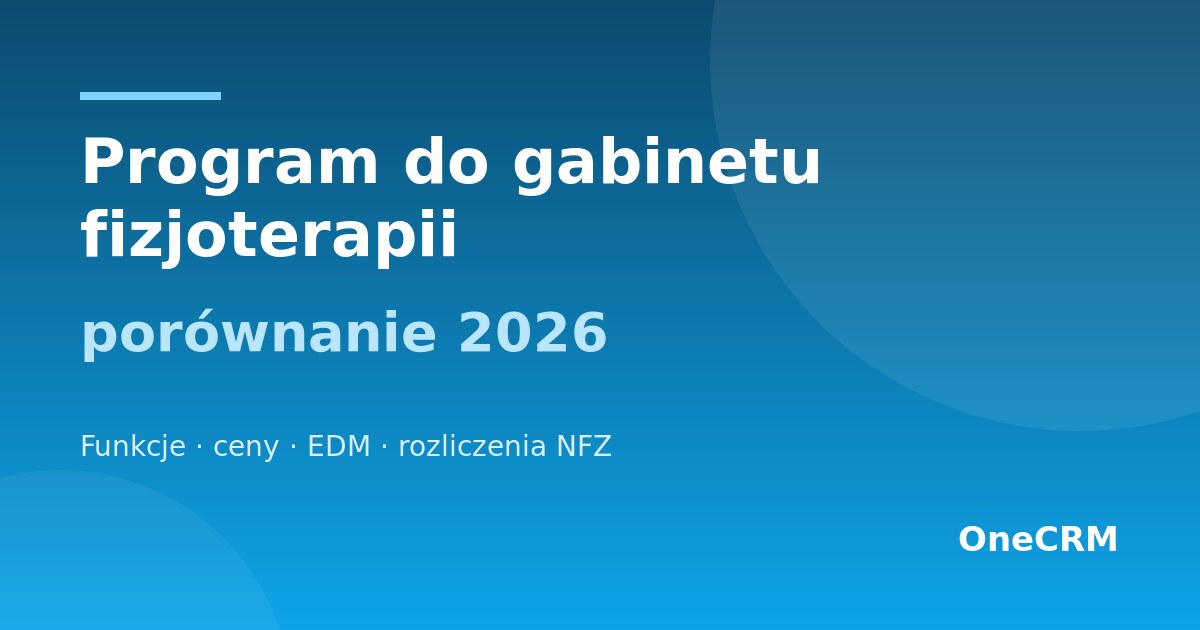 CRM dla fizjoterapeuty – jak zorganizować gabinet rehabilitacyjny w 2026